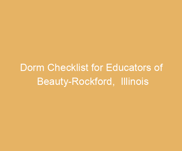 Dorm Checklist for Educators of Beauty-Rockford,  Illinois