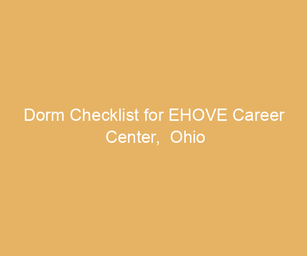Dorm Checklist for EHOVE Career Center,  Ohio