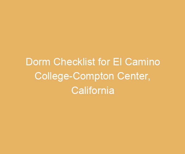 Dorm Checklist for El Camino College-Compton Center,  California