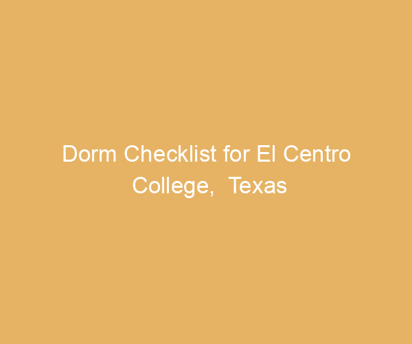 Dorm Checklist for El Centro College,  Texas