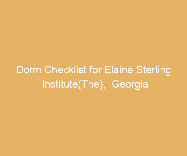 Dorm Checklist for Elaine Sterling Institute(The),  Georgia