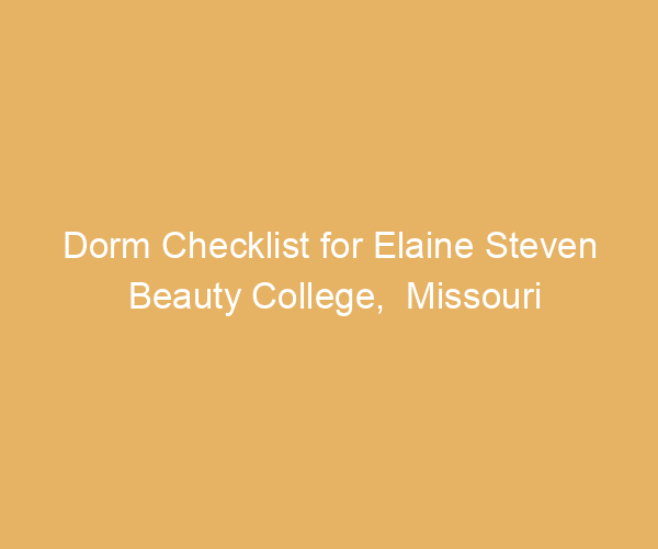 Dorm Checklist for Elaine Steven Beauty College,  Missouri