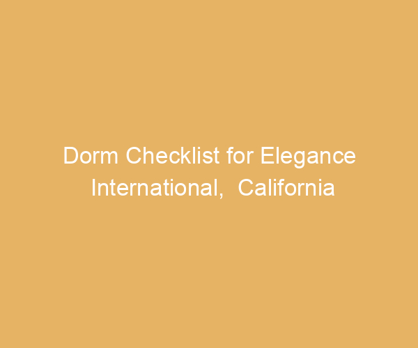 Dorm Checklist for Elegance International,  California