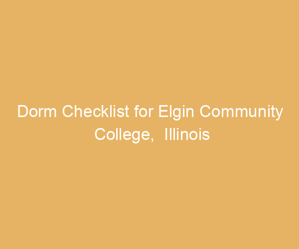 Dorm Checklist for Elgin Community College,  Illinois