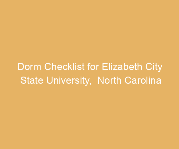 Dorm Checklist for Elizabeth City State University,  North Carolina