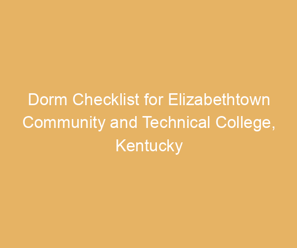 Dorm Checklist for Elizabethtown Community and Technical College,  Kentucky