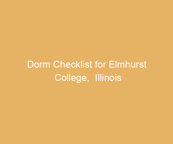 Dorm Checklist for Elmhurst College,  Illinois