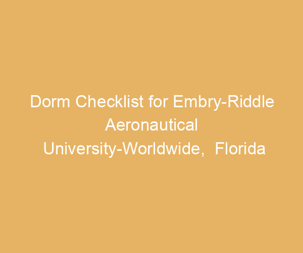 Dorm Checklist for Embry-Riddle Aeronautical University-Worldwide,  Florida