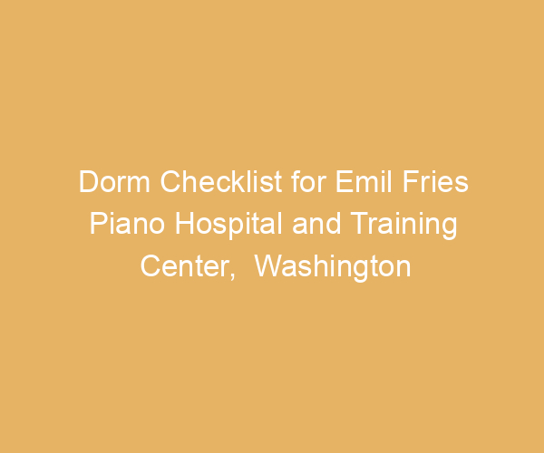 Dorm Checklist for Emil Fries Piano Hospital and Training Center,  Washington