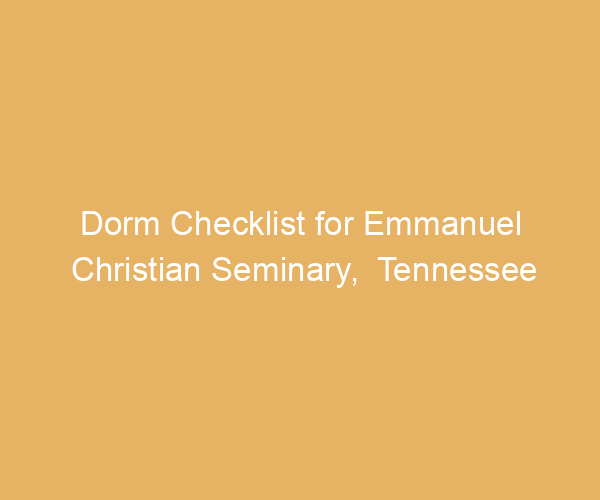 Dorm Checklist for Emmanuel Christian Seminary,  Tennessee