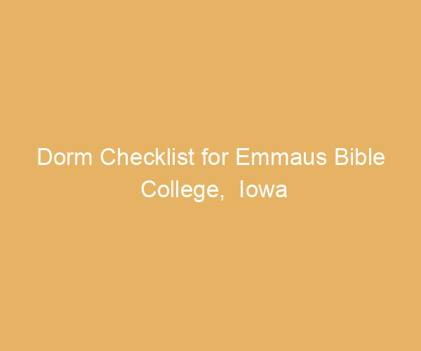 Dorm Checklist for Emmaus Bible College,  Iowa