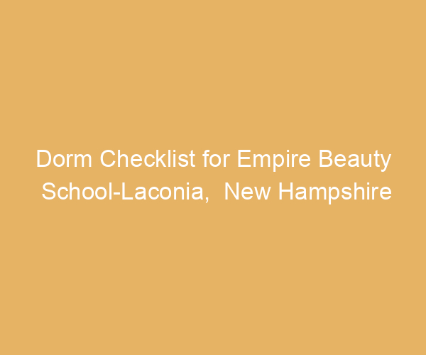 Dorm Checklist for Empire Beauty School-Laconia,  New Hampshire