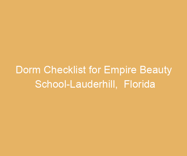 Dorm Checklist for Empire Beauty School-Lauderhill,  Florida