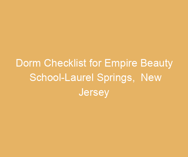 Dorm Checklist for Empire Beauty School-Laurel Springs,  New Jersey