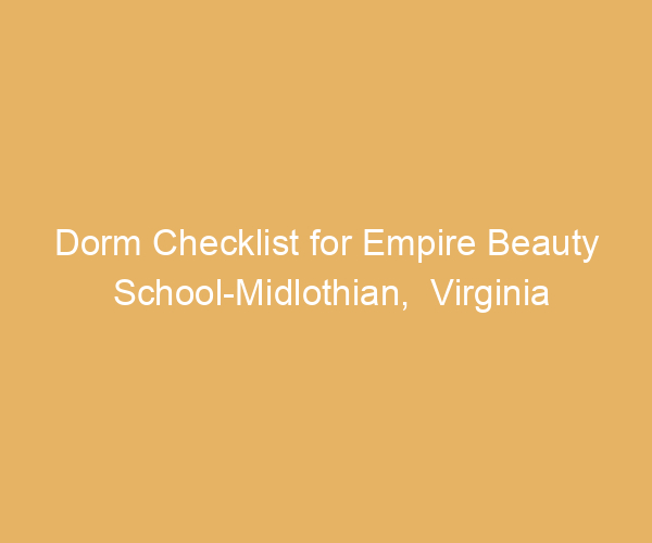 Dorm Checklist for Empire Beauty School-Midlothian,  Virginia