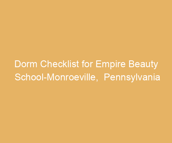 Dorm Checklist for Empire Beauty School-Monroeville,  Pennsylvania