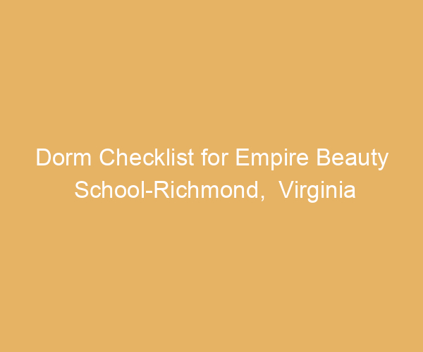 Dorm Checklist for Empire Beauty School-Richmond,  Virginia