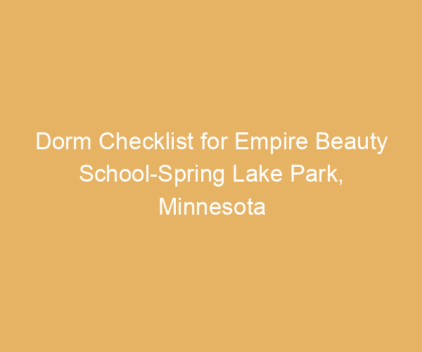 Dorm Checklist for Empire Beauty School-Spring Lake Park,  Minnesota