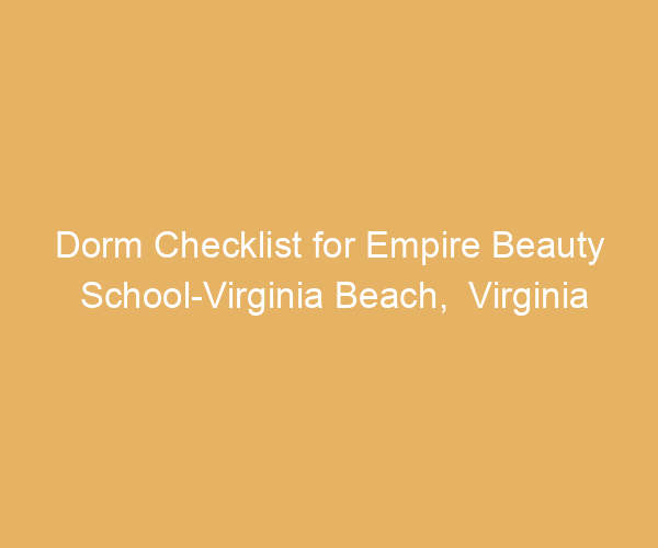 Dorm Checklist for Empire Beauty School-Virginia Beach,  Virginia