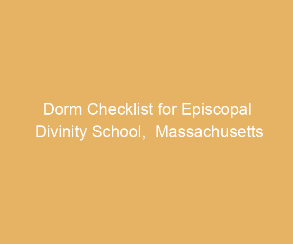 Dorm Checklist for Episcopal Divinity School,  Massachusetts