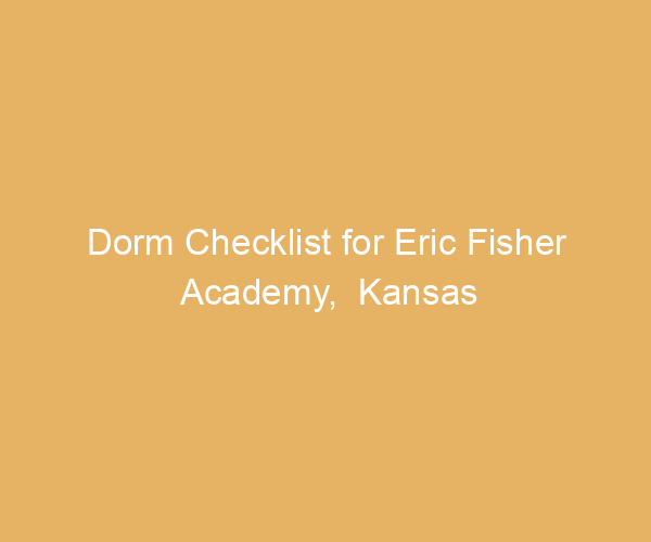 Dorm Checklist for Eric Fisher Academy,  Kansas