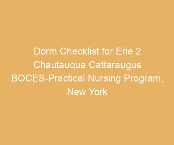 Dorm Checklist for Erie 2 Chautauqua Cattaraugus BOCES-Practical Nursing Program,  New York