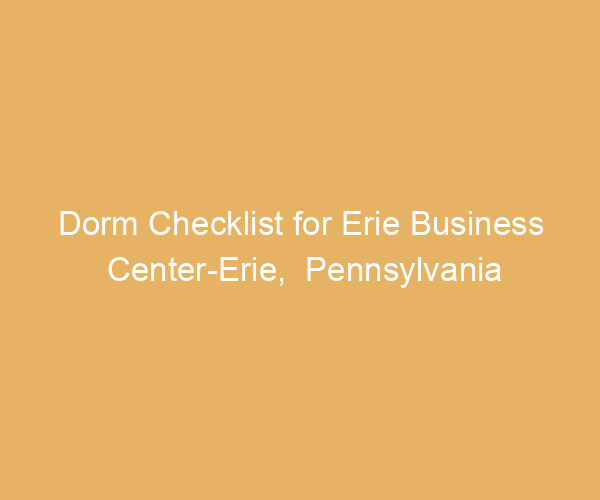 Dorm Checklist for Erie Business Center-Erie,  Pennsylvania