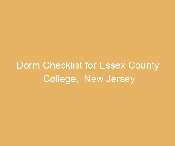Dorm Checklist for Essex County College,  New Jersey