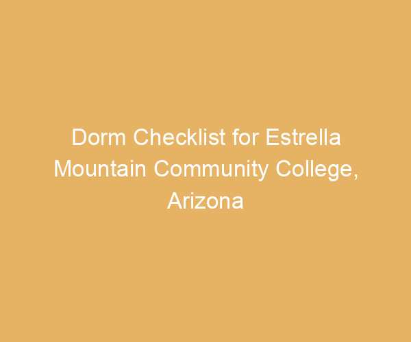 Dorm Checklist for Estrella Mountain Community College,  Arizona