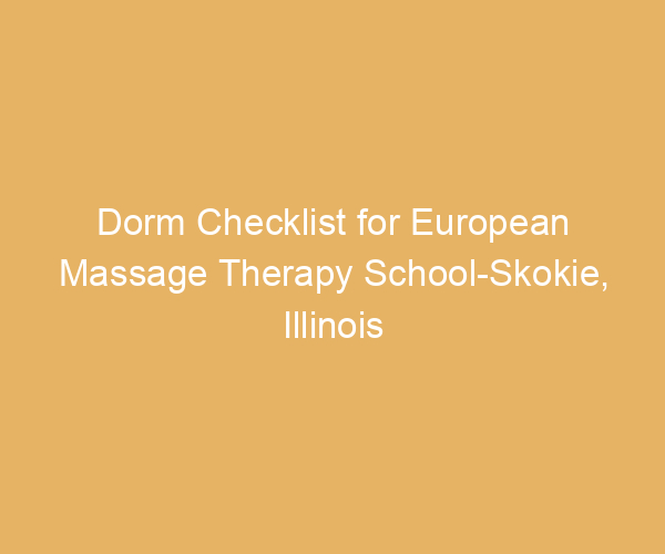 Dorm Checklist for European Massage Therapy School-Skokie,  Illinois