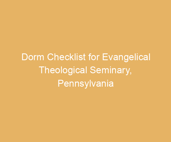 Dorm Checklist for Evangelical Theological Seminary,  Pennsylvania