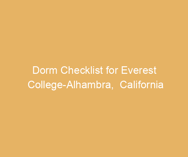 Dorm Checklist for Everest College-Alhambra,  California