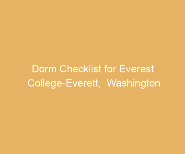 Dorm Checklist for Everest College-Everett,  Washington