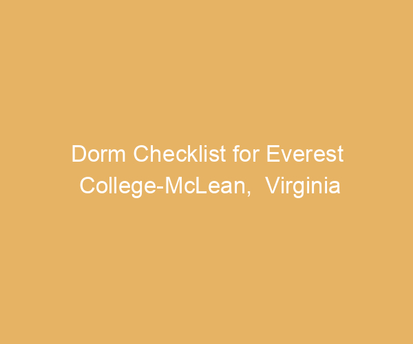 Dorm Checklist for Everest College-McLean,  Virginia
