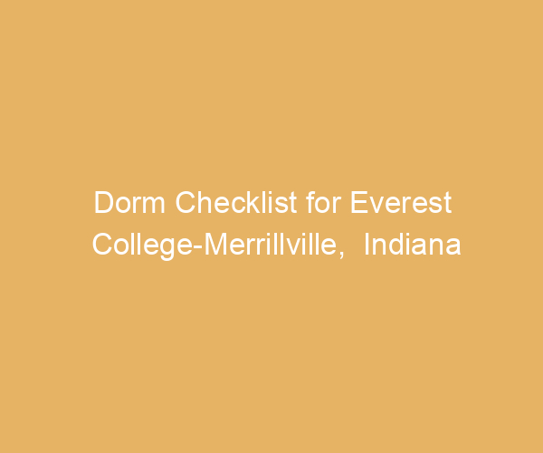 Dorm Checklist for Everest College-Merrillville,  Indiana