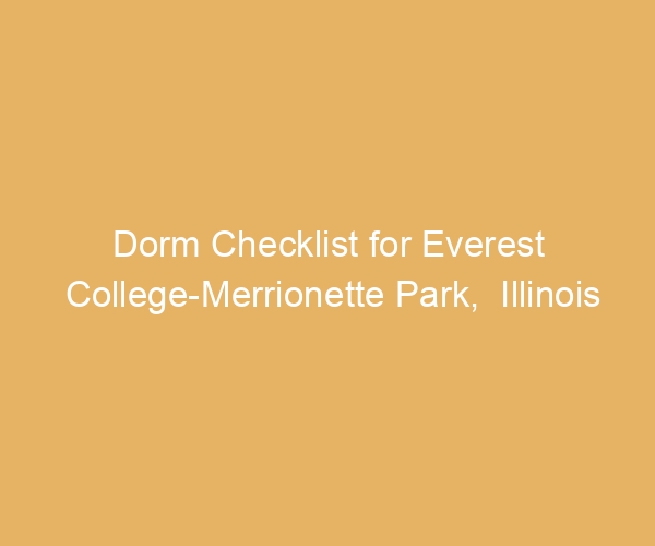 Dorm Checklist for Everest College-Merrionette Park,  Illinois