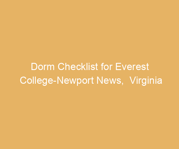 Dorm Checklist for Everest College-Newport News,  Virginia