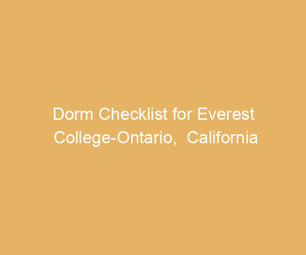 Dorm Checklist for Everest College-Ontario,  California