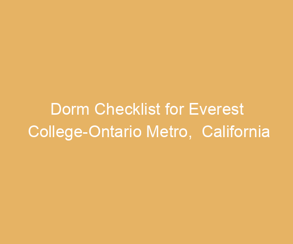 Dorm Checklist for Everest College-Ontario Metro,  California