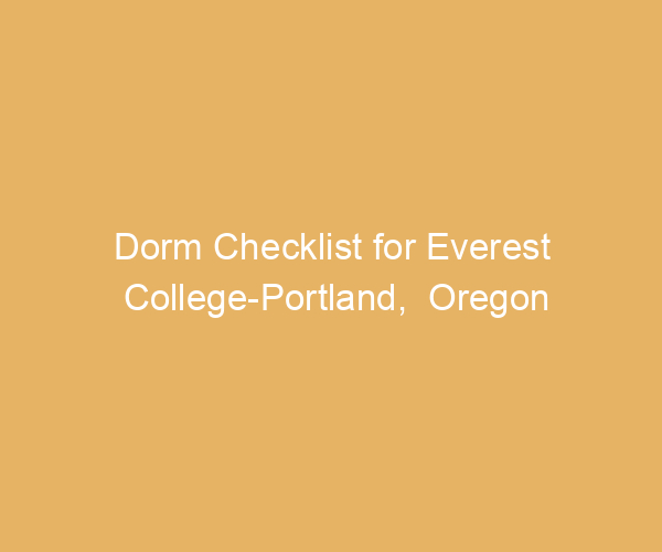 Dorm Checklist for Everest College-Portland,  Oregon