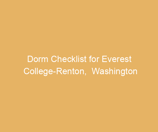 Dorm Checklist for Everest College-Renton,  Washington