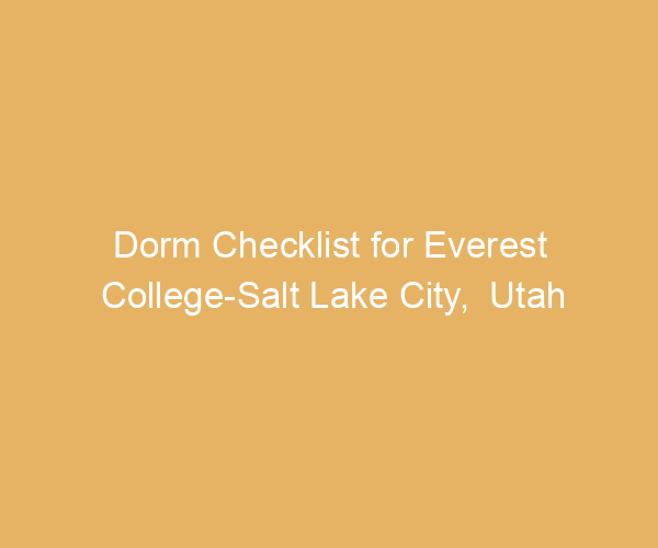Dorm Checklist for Everest College-Salt Lake City,  Utah