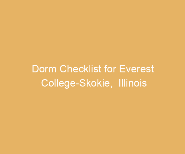 Dorm Checklist for Everest College-Skokie,  Illinois