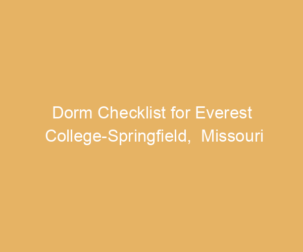 Dorm Checklist for Everest College-Springfield,  Missouri
