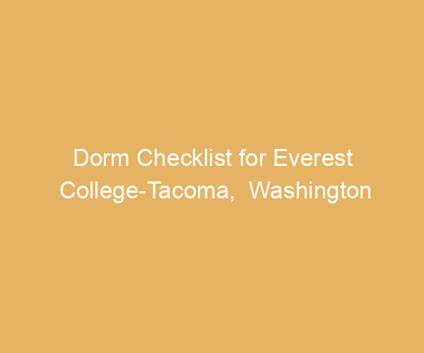 Dorm Checklist for Everest College-Tacoma,  Washington