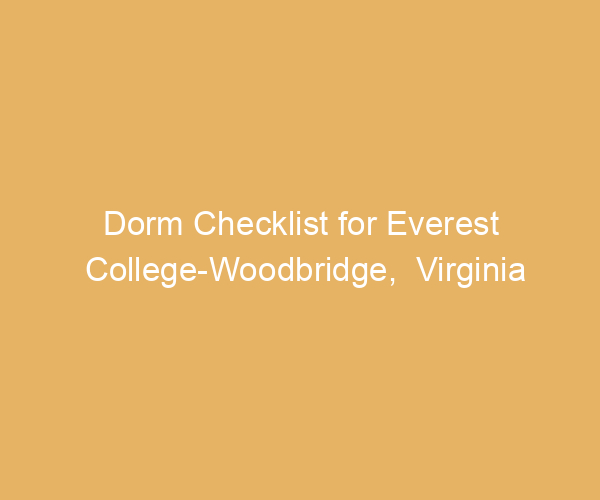 Dorm Checklist for Everest College-Woodbridge,  Virginia