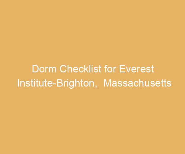 Dorm Checklist for Everest Institute-Brighton,  Massachusetts