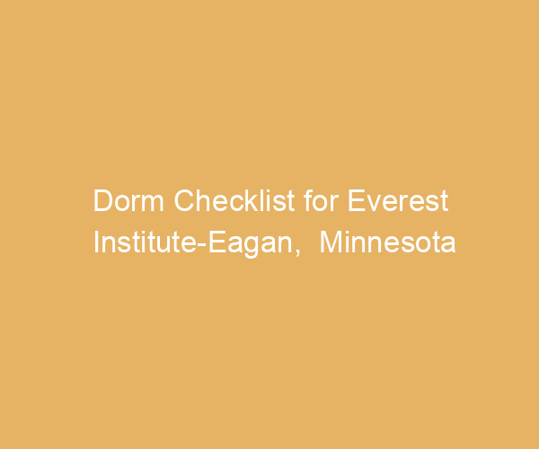 Dorm Checklist for Everest Institute-Eagan,  Minnesota