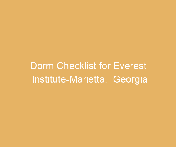 Dorm Checklist for Everest Institute-Marietta,  Georgia