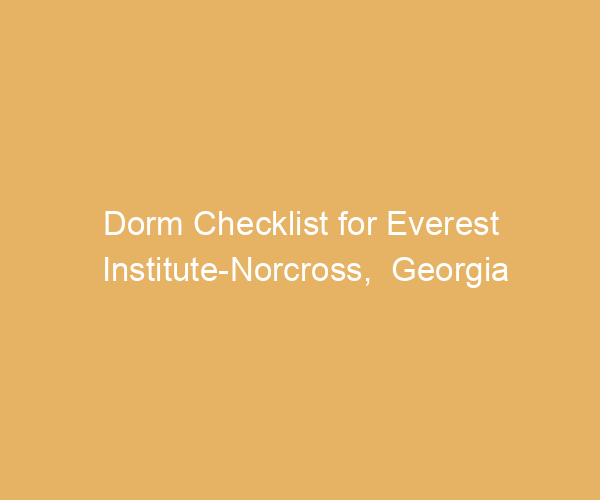 Dorm Checklist for Everest Institute-Norcross,  Georgia